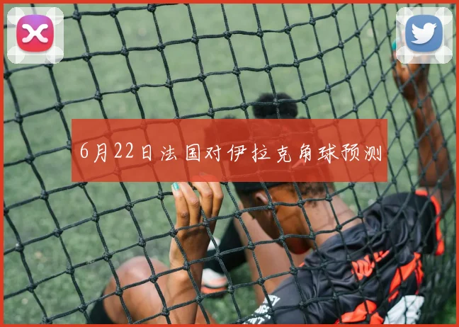 6月22日法国对伊拉克角球预测