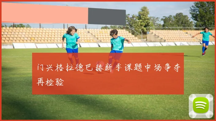 门兴格拉德巴赫新季课题中场争夺再检验