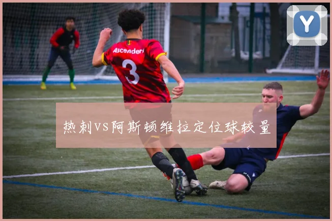 热刺vs阿斯顿维拉定位球较量